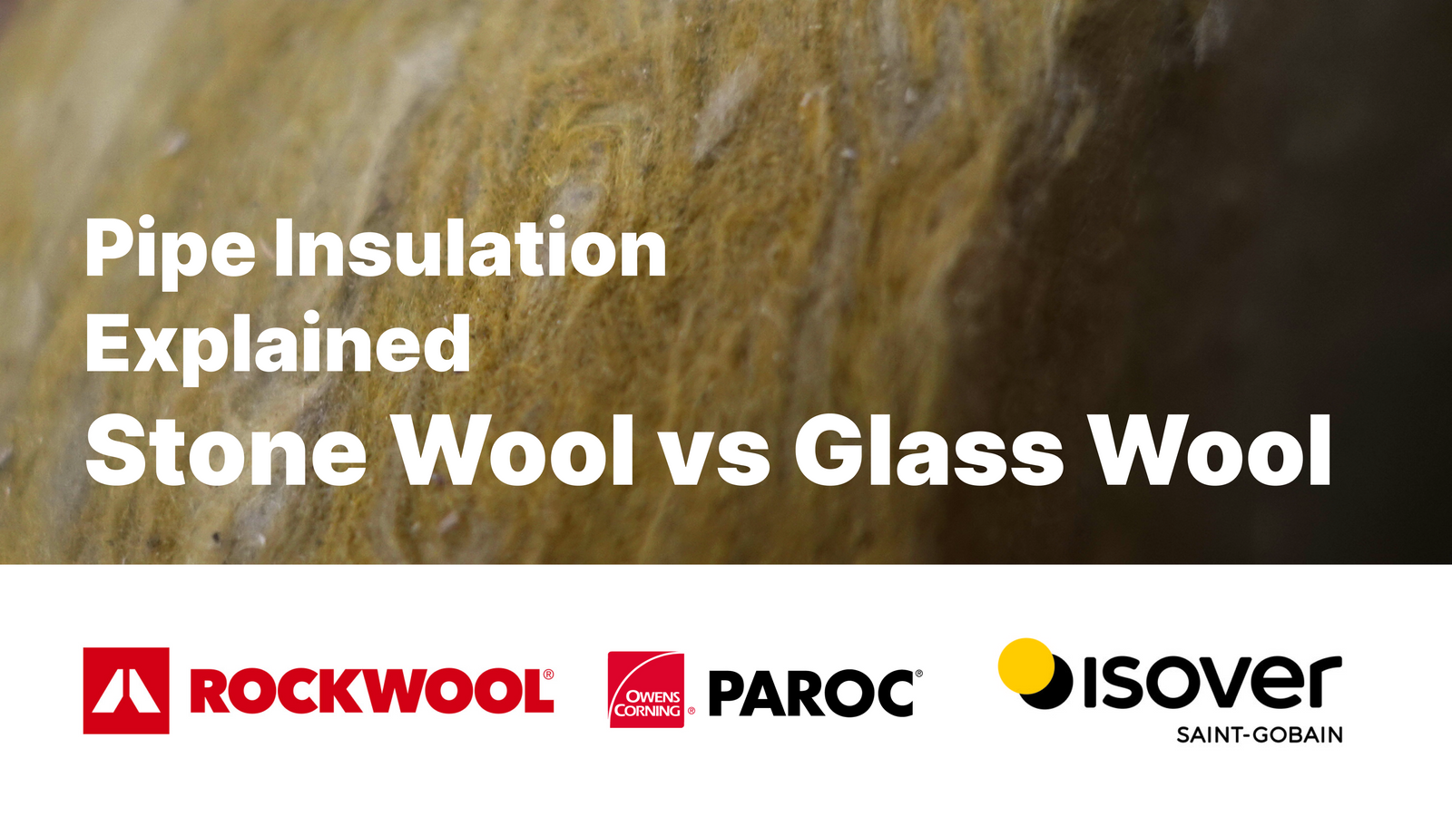 Rockwool vs Isover Pipe Insulation: Stone Wool vs Glass Wool Explained